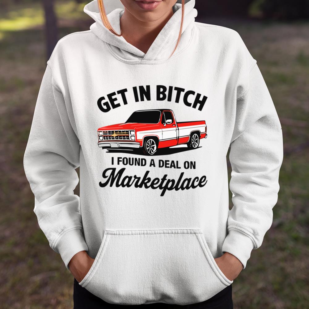 Get In Bitch I Found A Deal On Marketplace Shirt